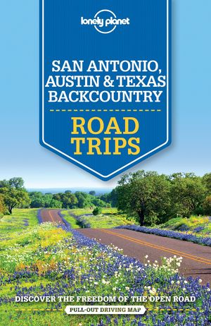 SAN ANTONIO, AUSTIN & TEXAS BACKCOUNTRY ROAD TRIPS