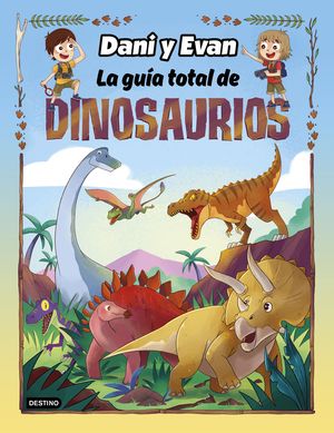 DANI Y EVAN. LA GUÍA TOTAL DE DINOSAURIOS