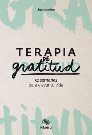 TERAPIA DE GRATITUD. 52 SEMANAS PARA ELEVAR TU VIDA