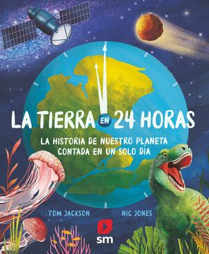 LA TIERRA EN 24 HORAS. LA HISTORIA DE NUESTRO PLANETA CONTADA EN UN SOLO DIA