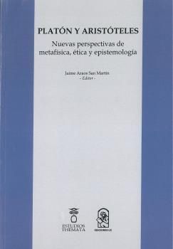 PLATÓN Y ARISTÓTELES; NUEVAS PERSPECTIVAS DE METAFÍSICA, ÉTICA Y..
