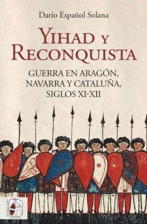 YIHAD Y RECONQUISTA. GUERRA EN ARAGÓN, NAVARRA Y CATALUÑA, SIGLOS XI-XII