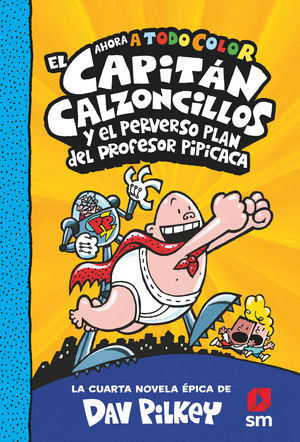 CAPITAN CALZONCILLOS 4. EL CAPITAN CALZONCILLOS Y EL PERVERSO PLAN DEL PROFESOR PIPICACA