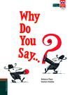 WHY DO YOU SAY...?