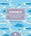DORMIR. 50 EJERCICIOS MINDFULNESS Y DE RELAJACIÓN PARA UN SUEÑO REPARADOR