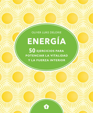 ENERGIA. 50 EJERCICIOS PARA POTENCIAR LA VITALIDAD Y LA FUERZA INTERIOR