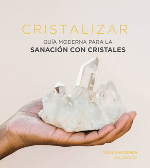 CRISTALIZAR. GUÍA MODERNA PARA LA SANACIÓN CON CRISTALES