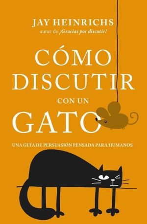 COMO DISCUTIR CON UN GATO. UNA GUÍA DE PERSUASIÓN PENSADA PARA HUMANOS