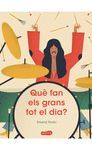 QUÈ FAN ELS GRANS TOT EL DIA?