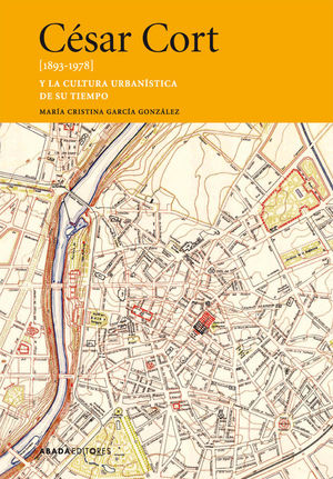 CÉSAR CORT [1893-1878] Y LA CULTURA URBANÍSTICA DE SU TIEMPO