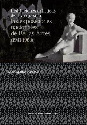 INSTITUCIONES ARTÍSTICAS DEL FRANQUISMO: LAS EXPOSICIONES NACIONALES DE BELLAS A