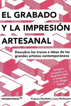 GRABADO Y LA IMPRESIÓN ARTESANAL, EL /DESCUBRE LOS TRUCOS DE LOS GRANDES ARTISTA