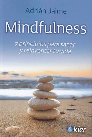 MINDFULNESS, 7 PRINCIPIOS PARA SANAR Y REINVENTAR TU VIDA