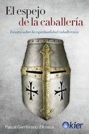 EL ESPEJO DE LA CABALLERIA. ENSAYO SOBRE LA ESPÌRITIALIDAD CABALLERESCA