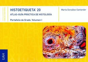 HISTOETIQUETA'20. ATLAS-GUIA PRÁCTICA DE HISTOLOGÍA. PORTAFOLIO DE GRADO. VOL. I