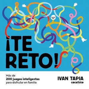 ¡TE RETO! MÁS DE 200 ACERTIJOS PARA DISFRUTAR EN FAMILIA