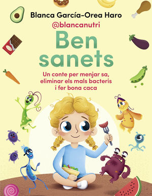 BEN SANETS. UN CONTE PER MENJAR SA, ELIMINAR ELS MALS BACTERIS I FER BONA CACA