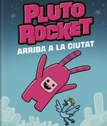 PLUTO ROCKET 1. PLUTO ROCKET ARRIBA A LA CIUTAT