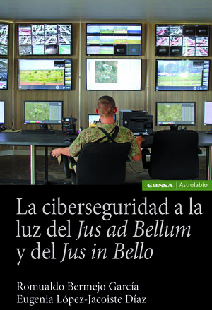CIBERSEGURIDAD A LA LUZ DE JUS AD BELLUM Y DEL JUS IN BELLO