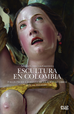ESCULTURA EN COLOMBIA. FOCOS PRODUCTORES Y CIRCULACIÓN DE OBRAS (SIGLOS XVI-XVII