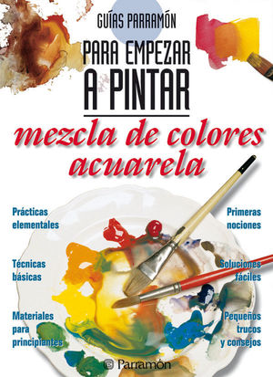 GUÍAS PARRAMÓN PARA EMPEZAR A PINTAR MEZCLA DE COLORES ACUARELA