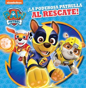 PAW PATROL. ¡LA PODEROSA PATRULLA AL RESCATE!