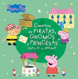 CUENTOS DE PIRATAS, GNOMOS Y PRINCESAS PARA IR A DORMIR (PEPPA PIG. PEQUEÑAS MAN