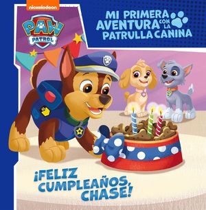 ¡FELIZ CUMPLEAÑOS, CHASE! (MI PRIMERA AVENTURA CON LA PATRULLA CANINA  PAW PATR