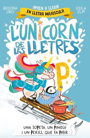 L'UNICORN DE LES LLETRES 4. UNA SOPETA, UN PINGÜÍ I UN PERILL QUE FA PATIR
