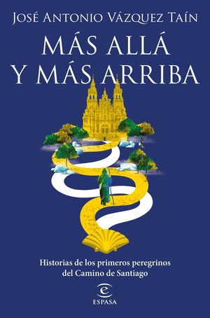 MÁS ALLÁ Y MÁS ARRIBA. HISTORIAS DE LOS PRIMEROS PEREGRINOS DEL CAMINO DE SANTIA