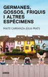 GERMANES, GOSSOS, FRIQUIS I ALTRES ESPÈCIMENS