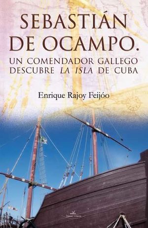 SEBASTIÁN DE OCAMPO. UN COMENDADOR GALLEGO DESCUBRE L AISLA DE CUBA