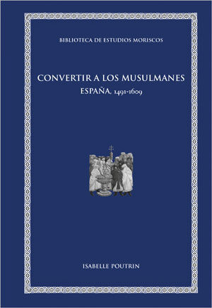 CONVERTIR A LOS MUSULMANES /ESPAÑA, 1491-1609