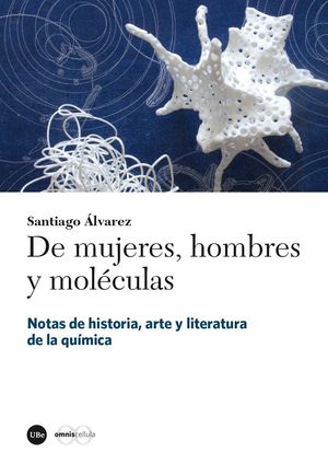 DE MUJERES, HOMBRES Y MOLÉCULAS. NOTAS DE HISTORIA, ARTE Y LITERATURA DE LA QUÍM