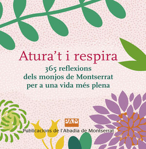 ATURA'T I RESPIRA. 365 REFLEXIONS DELS MONJOS DE MONTSERRAT PER A UNA VIDA MÉS P