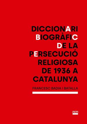 DICCIONARI BIOGRÀFIC DE LA PERSECUCIÓ RELIGIOSA DE 1936 A CATALUNYA