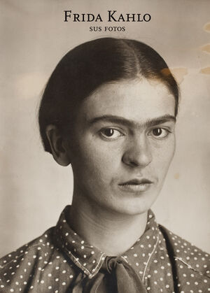 FRIDA KAHLO. SUS FOTOS