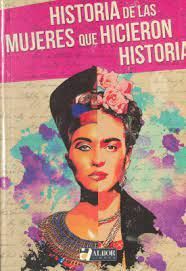 HISTORIA DE LAS MUJERES QUE HICIERON HISTORIA