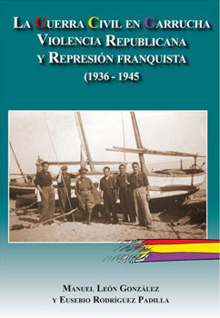 LA GUERRA CIVIL EN GARRUCHA. VIOLENCIA REPUBLICANA Y REPRESIÓN FRANQUISTA (1936-