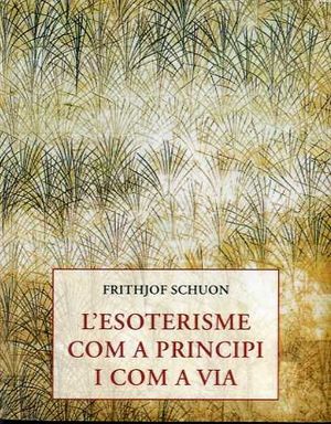 L'ESOTERISME COM A PRINCIPI I COM A VIA