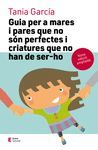GUIA PER A MARES I PARES QUE NO SÓN PERFECTES I CRIATURES QUE NO HAN DE SER-HO (