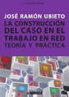 LA CONSTRUCCIÓN DEL CASO EN EL TRABAJO EN RED. TEORÍA Y PRÁCTICA