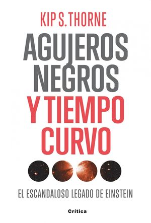 AGUJEROS NEGROS Y TIEMPO CURVO. EL ESCANDALOSO LEGADO DE EINSTEIN