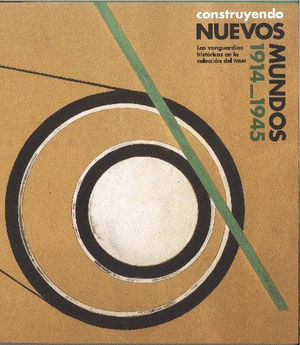 CONSTRUYENDO NUEVOS MUNDOS 1914-1945. LAS VANGUARDIAS HISTÓRICAS... IVAM