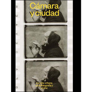 CÁMARA Y CIUDAD. LA VIDA URBANA EN LA FOTOGRAFÍ AY CINE