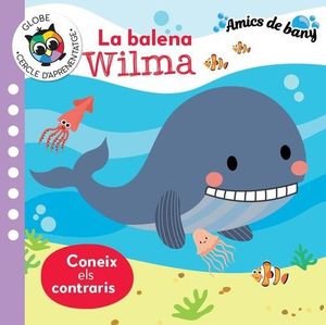 LA BALENA WILMA. CONEIX ELS CONTRARIS (LLIBRE BANY)
