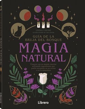 MAGIA NATURAL. GUIA DE LA BRUJA DEL BOSQUE. CONECTE CON SU MUNDO INTERIOR  UTILIZANDO INGREDIENTES QUE PODRÁ ENCONTRAR EN SU. LINDSAY SQUIRE. Libro en  papel. 9789463599207 Llibreria La Llopa