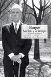 BORGES SUS DIAS Y SU TIEMPO